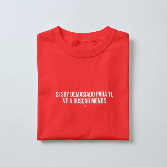 Si Soy Demasiado Para Ti, Ve A Buscar Menos