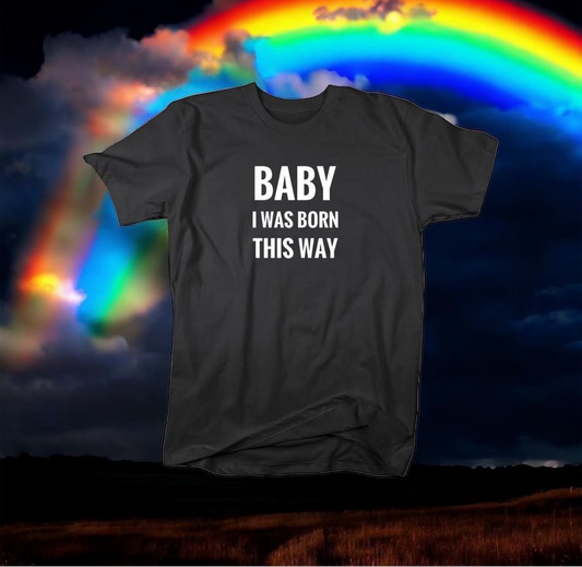 Baby I Was Born This Way
